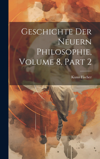 Geschichte Der Neuern Philosophie, Volume 8, part 2