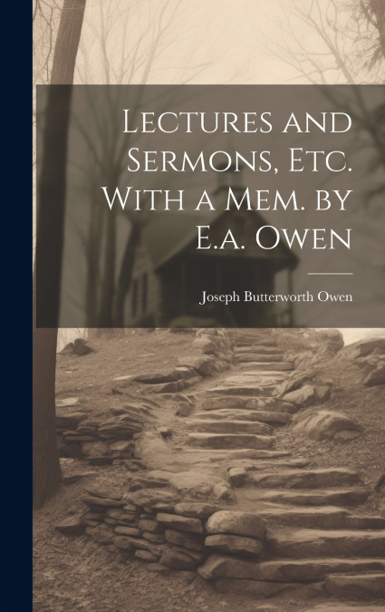 Lectures and Sermons, Etc. With a Mem. by E.a. Owen