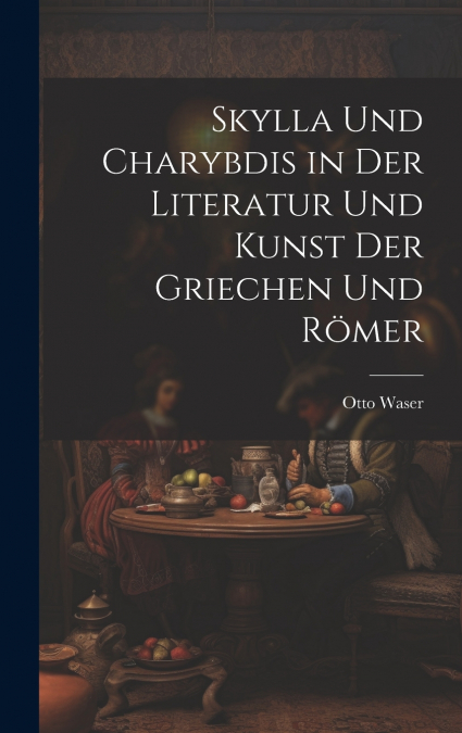 Skylla Und Charybdis in Der Literatur Und Kunst Der Griechen Und Römer