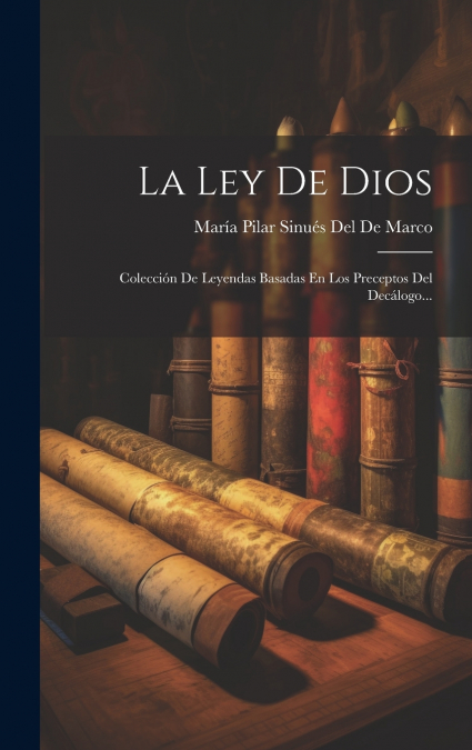 La Ley De Dios; Colección De Leyendas Basadas En Los Preceptos Del Decálogo...