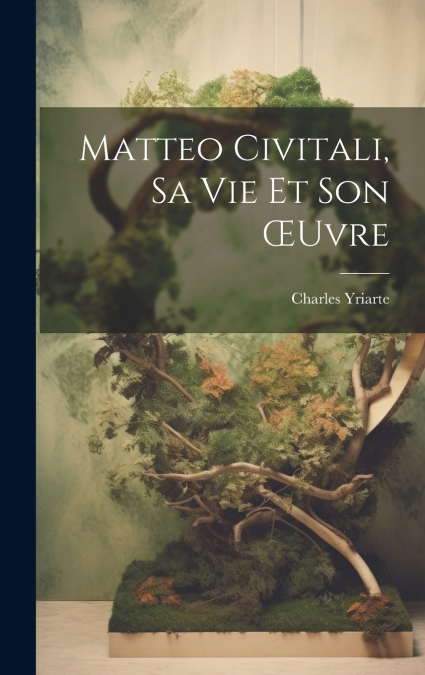 Matteo Civitali, Sa Vie Et Son Œuvre
