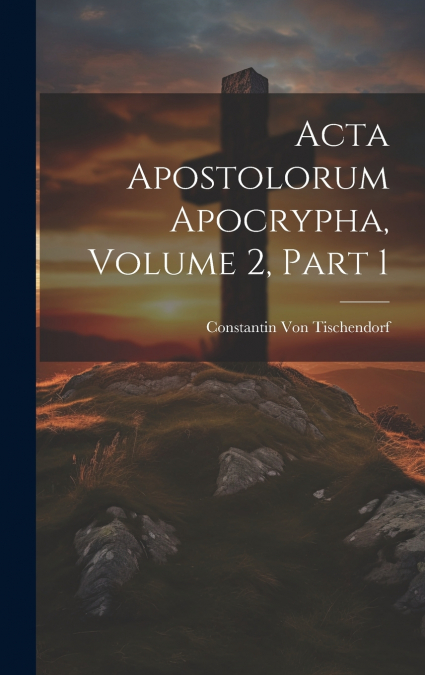 Acta Apostolorum Apocrypha, Volume 2, part 1