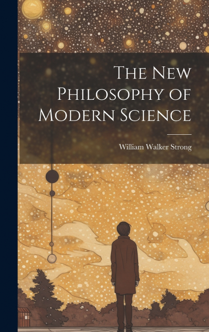 The New Philosophy of Modern Science