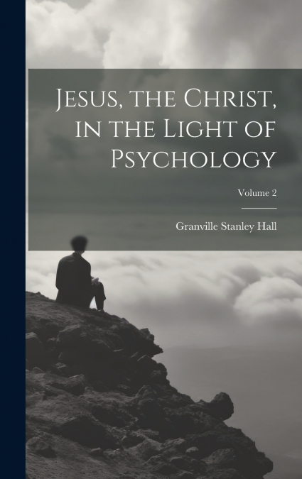 Jesus, the Christ, in the Light of Psychology; Volume 2