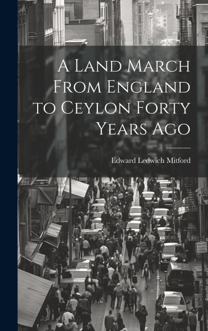A Land March From England to Ceylon Forty Years Ago