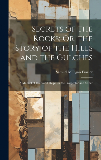 Secrets of the Rocks; Or, the Story of the Hills and the Gulches