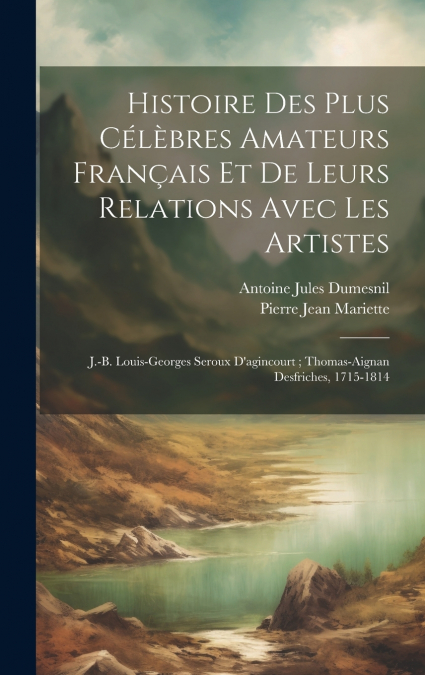 Histoire Des Plus Célèbres Amateurs Français Et De Leurs Relations Avec Les Artistes