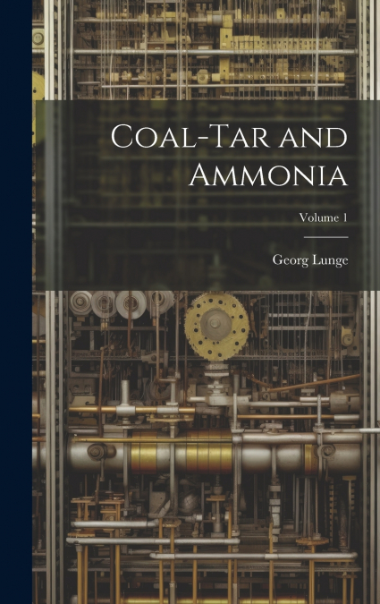 Coal-Tar and Ammonia; Volume 1