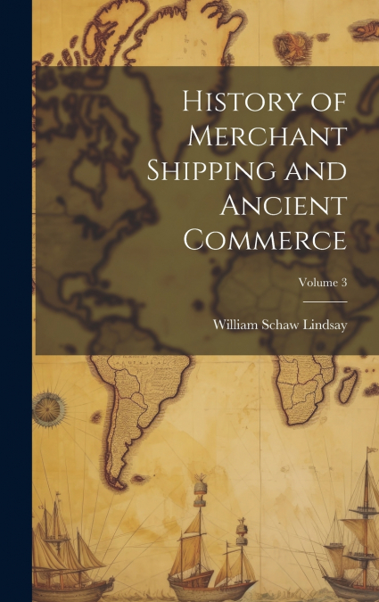 History of Merchant Shipping and Ancient Commerce; Volume 3