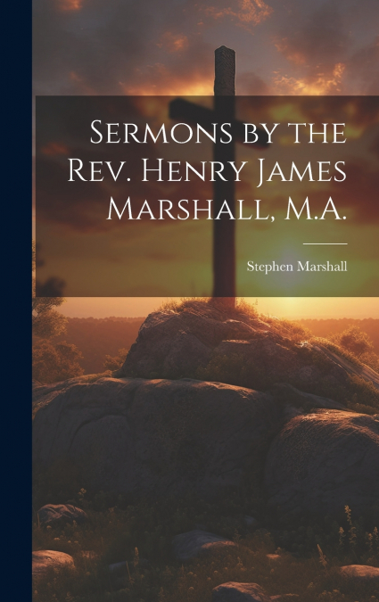 Sermons by the Rev. Henry James Marshall, M.A.