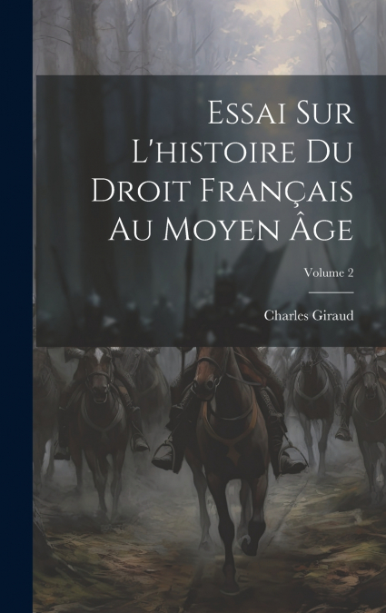 Essai Sur L’histoire Du Droit Français Au Moyen Âge; Volume 2