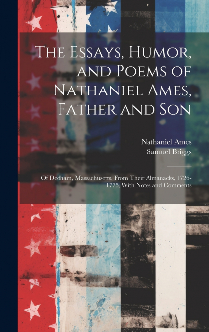 The Essays, Humor, and Poems of Nathaniel Ames, Father and Son