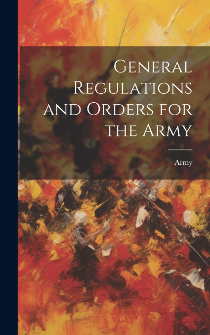 General Regulations and Orders for the Army