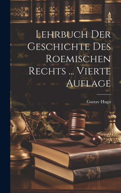 Lehrbuch Der Geschichte Des Roemischen Rechts ... Vierte Auflage