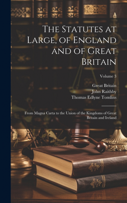 The Statutes at Large, of England and of Great Britain