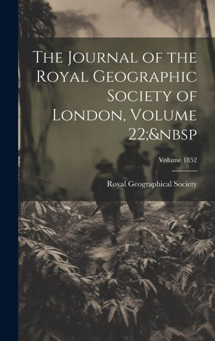 The Journal of the Royal Geographic Society of London, Volume 22;  Volume 1852