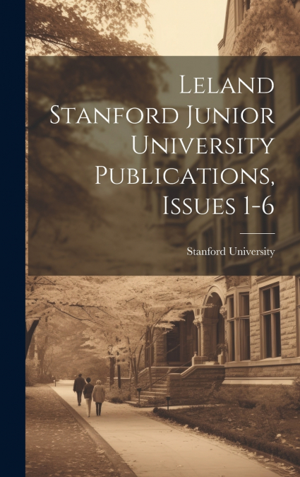 Leland Stanford Junior University Publications, Issues 1-6