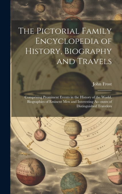 The Pictorial Family Encyclopedia of History, Biography and Travels