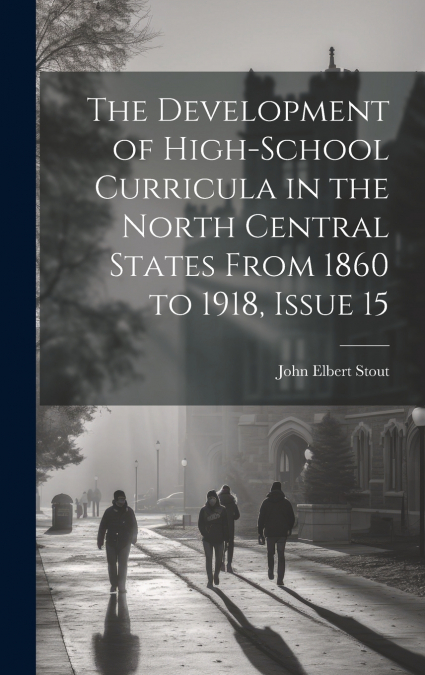 The Development of High-School Curricula in the North Central States From 1860 to 1918, Issue 15