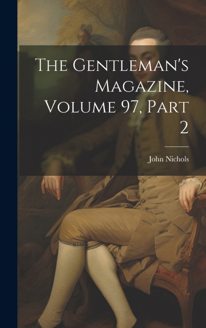 The Gentleman’s Magazine, Volume 97, part 2