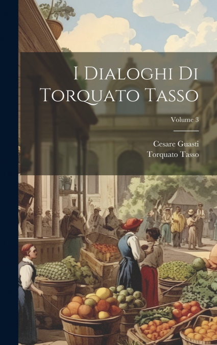 I Dialoghi Di Torquato Tasso; Volume 3
