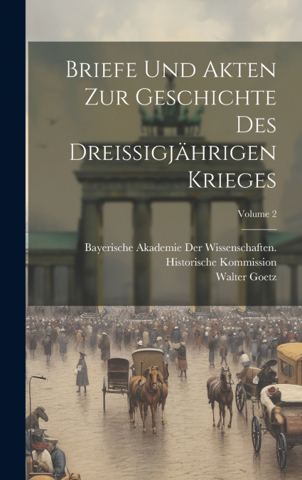 Briefe Und Akten Zur Geschichte Des Dreissigjährigen Krieges; Volume 2