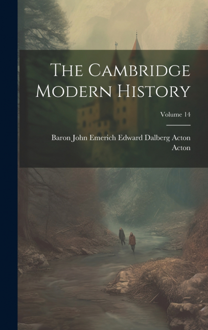 The Cambridge Modern History; Volume 14