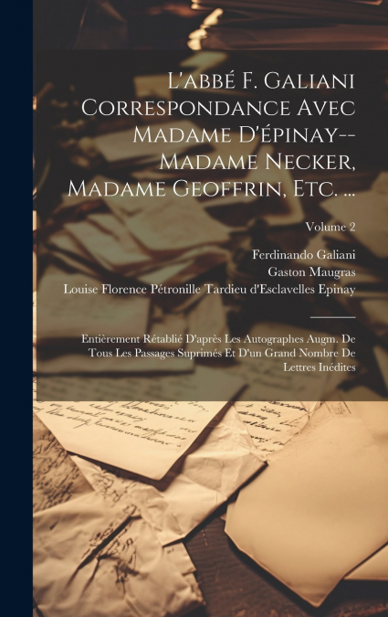 L’abbé F. Galiani Correspondance Avec Madame D’épinay--Madame Necker, Madame Geoffrin, Etc. ...