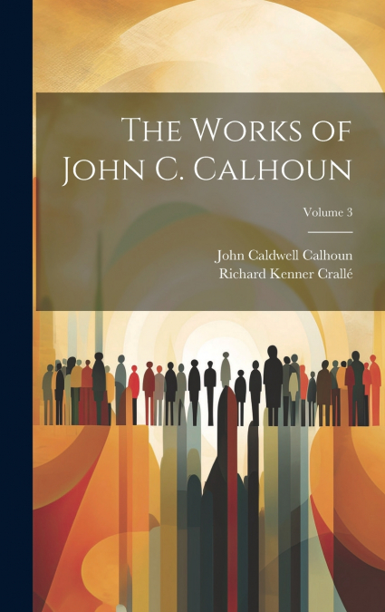 The Works of John C. Calhoun; Volume 3