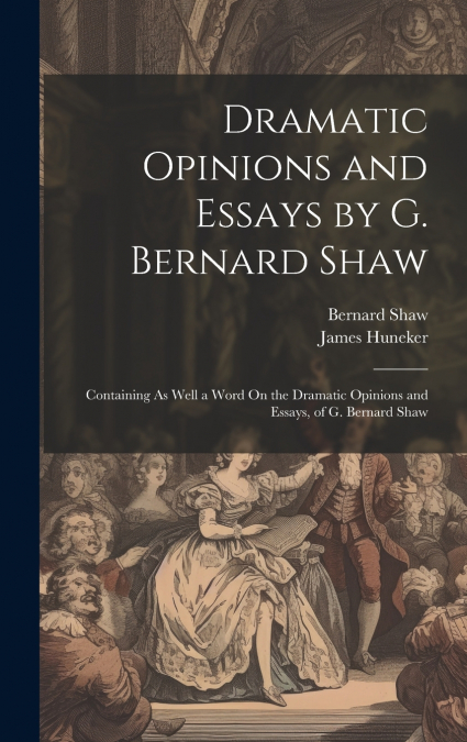 Dramatic Opinions and Essays by G. Bernard Shaw