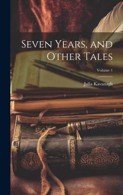 Seven Years, and Other Tales; Volume 1