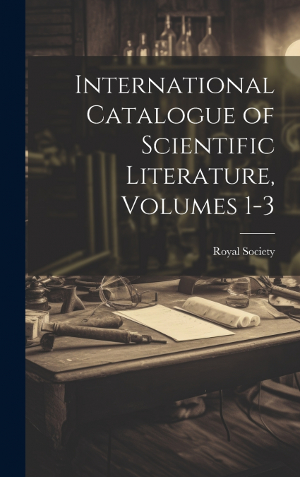 International Catalogue of Scientific Literature, Volumes 1-3