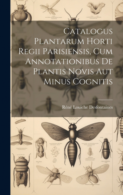Catalogus Plantarum Horti Regii Parisiensis, Cum Annotationibus De Plantis Novis Aut Minus Cognitis