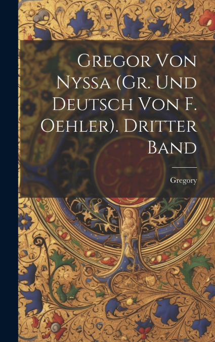 Gregor Von Nyssa (Gr. und Deutsch von F. Oehler). Dritter Band