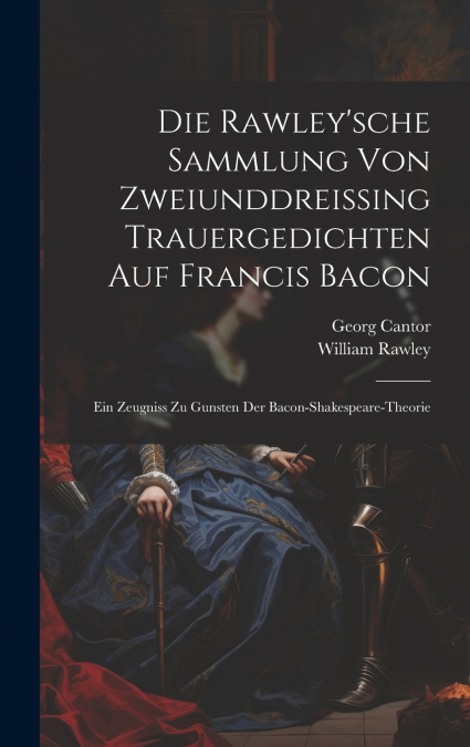 Die Rawley’sche Sammlung Von Zweiunddreissing Trauergedichten Auf Francis Bacon