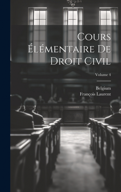 Cours Élémentaire De Droit Civil; Volume 4