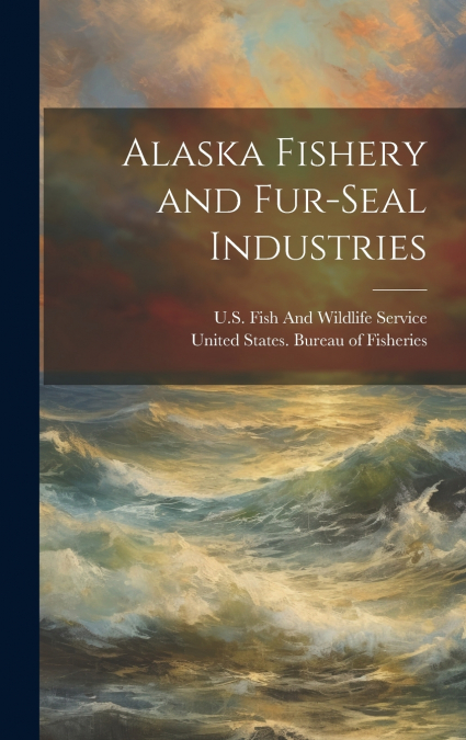 Alaska Fishery and Fur-Seal Industries