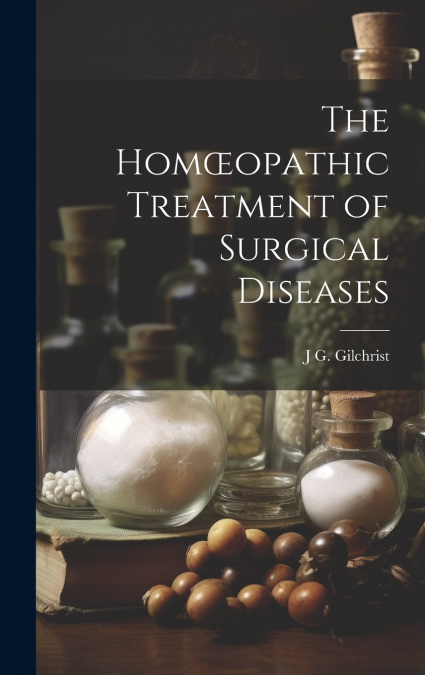 The Homœopathic Treatment of Surgical Diseases