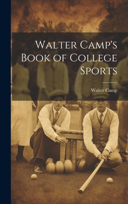 Walter Camp’s Book of College Sports