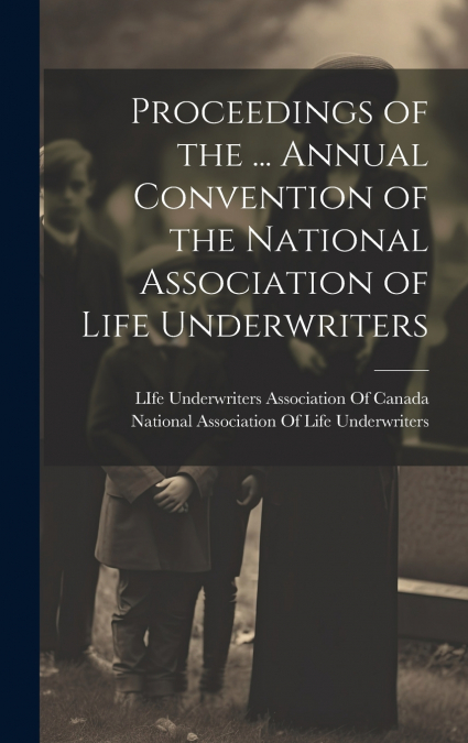 Proceedings of the ... Annual Convention of the National Association of Life Underwriters