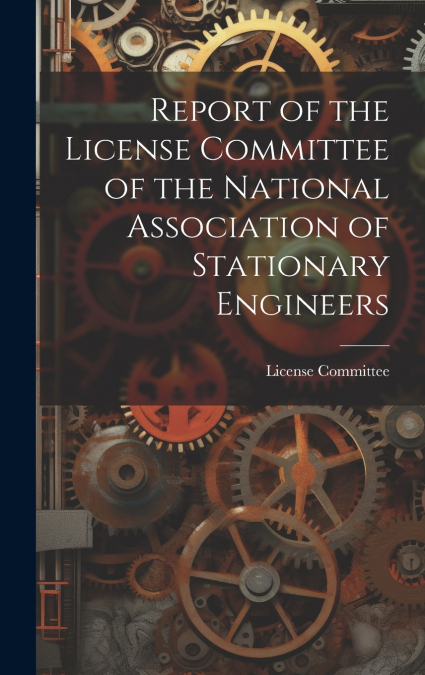 Report of the License Committee of the National Association of Stationary Engineers
