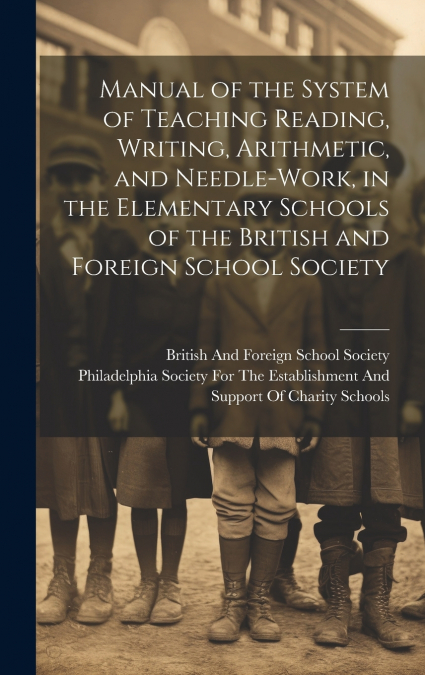 Manual of the System of Teaching Reading, Writing, Arithmetic, and Needle-Work, in the Elementary Schools of the British and Foreign School Society
