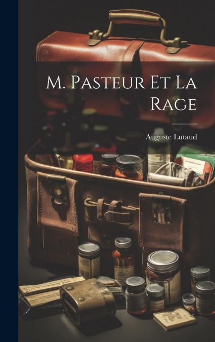 M. Pasteur Et La Rage