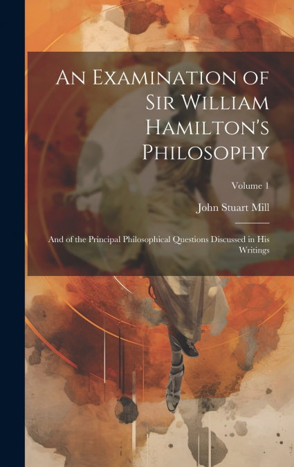 An Examination of Sir William Hamilton’s Philosophy
