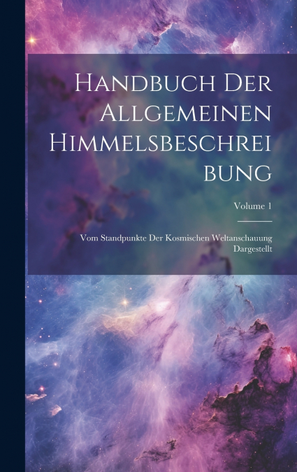 Handbuch Der Allgemeinen Himmelsbeschreibung