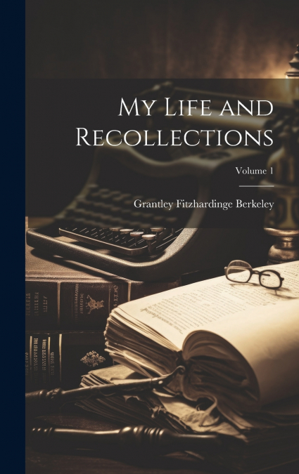 My Life and Recollections; Volume 1