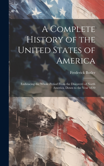 A Complete History of the United States of America