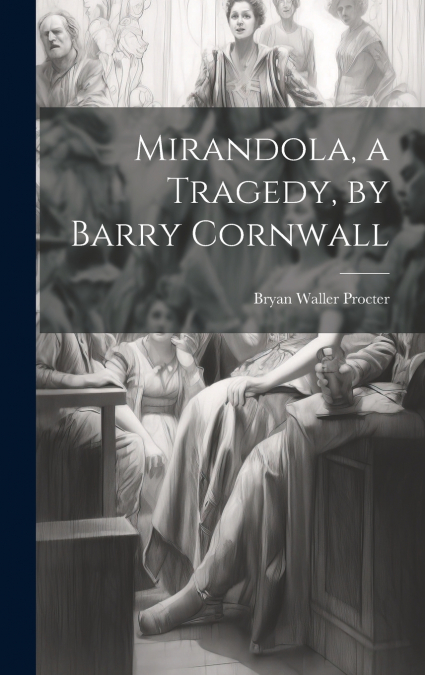 Mirandola, a Tragedy, by Barry Cornwall