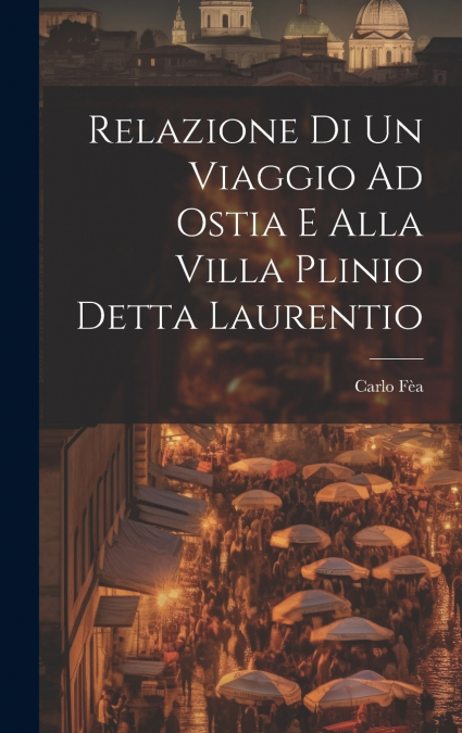 Relazione Di Un Viaggio Ad Ostia E Alla Villa Plinio Detta Laurentio