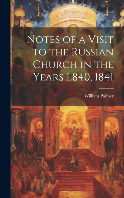 Notes of a Visit to the Russian Church in the Years L840, 1841